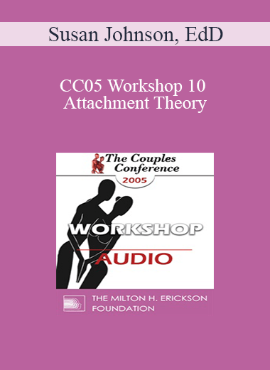 [Audio] CC05 Workshop 10 - Attachment Theory: A Map for Couples Therapy - Susan Johnson