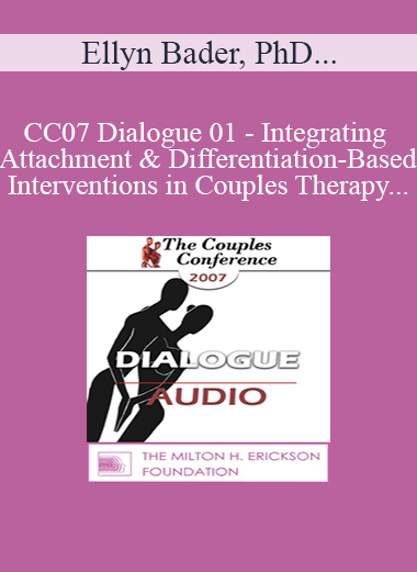 [Audio] CC07 Dialogue 01 - Integrating Attachment and Differentiation-Based Interventions in Couples Therapy - Ellyn Bader