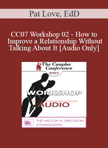 [Audio] CC07 Workshop 02 - How to Improve a Relationship Without Talking About It - Pat Love