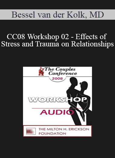 [Audio] CC08 Workshop 02 - Effects of Stress and Trauma on Relationships: Principles - Bessel van der Kolk