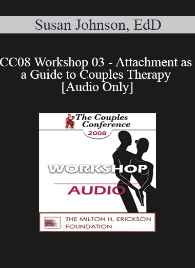 [Audio] CC08 Workshop 03 - Attachment as a Guide to Couples Therapy - Susan Johnson