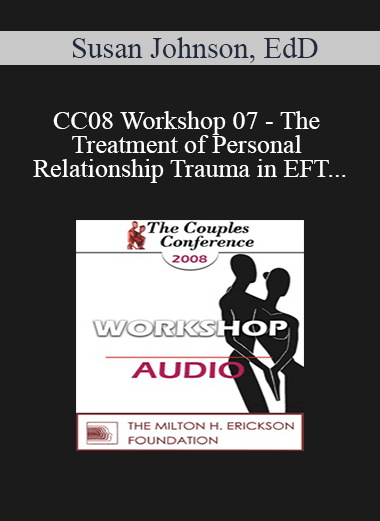 [Audio] CC08 Workshop 07 - The Treatment of Personal and Relationship Trauma in EFT - Susan Johnson
