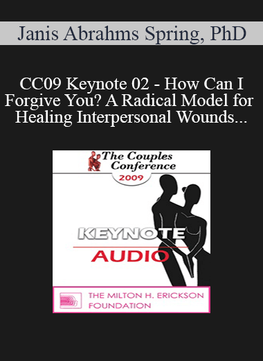[Audio] CC09 Keynote 02 - How Can I Forgive You? A Radical Model for Healing Interpersonal Wounds - Janis Abrahms Spring