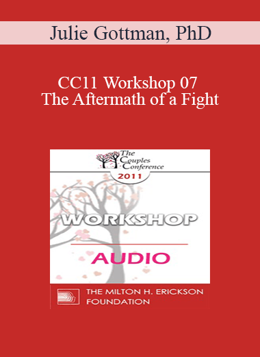 [Audio] CC11 Workshop 07 - The Aftermath of a Fight: How Couples Can Create Repair Post-Battle - Julie Gottman