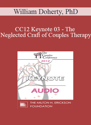 [Audio] CC12 Keynote 03 - The Neglected Craft of Couples Therapy: How to Manage Couples Sessions - William Doherty