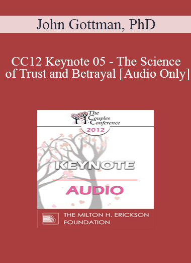 [Audio] CC12 Keynote 05 - The Science of Trust and Betrayal - John Gottman