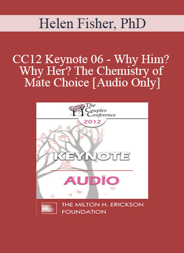 [Audio] CC12 Keynote 06 - Why Him? Why Her? The Chemistry of Mate Choice - Helen Fisher