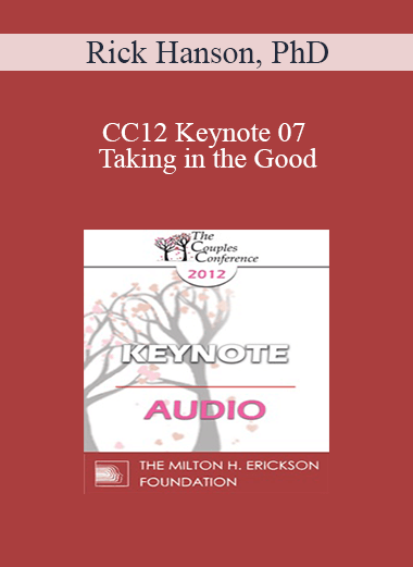 [Audio] CC12 Keynote 07 - Taking in the Good: The Mindful Internalization of Resource Experiences for Love and Intimacy - Rick Hanson