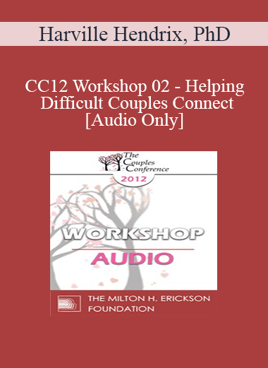[Audio] CC12 Workshop 02 - Helping Difficult Couples Connect- Harville Hendrix