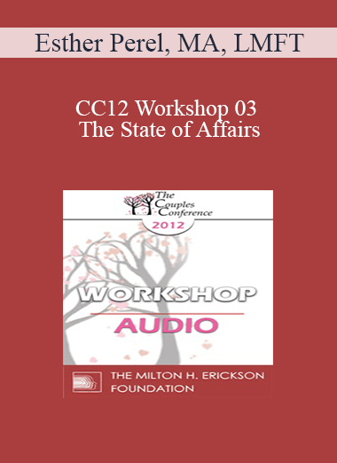 [Audio] CC12 Workshop 03 - The State of Affairs: Rethinking our Clinical Attitudes Toward Infidelity - Esther Perel