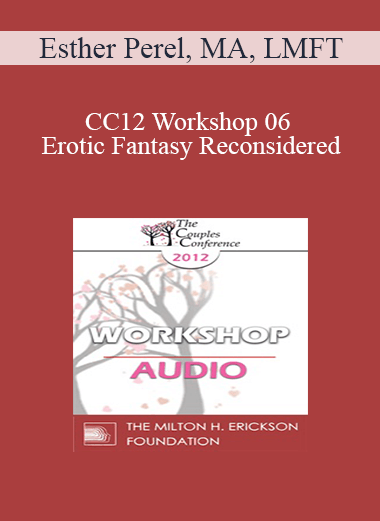 [Audio] CC12 Workshop 06 - Erotic Fantasy Reconsidered: From Tragedy to Triumph - Esther Perel