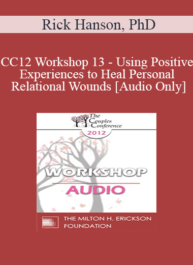 [Audio] CC12 Workshop 13 - Using Positive Experiences to Heal Personal and Relational Wounds - Rick Hanson