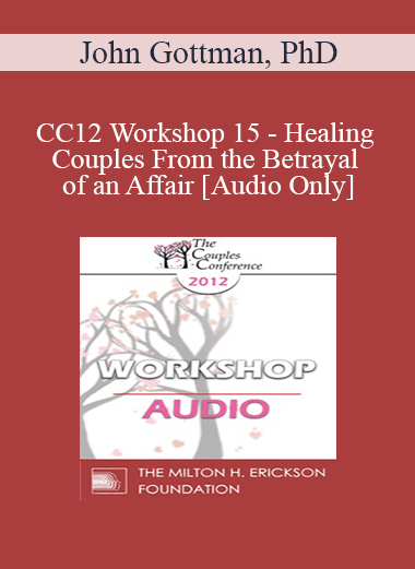 [Audio] CC12 Workshop 15 - Healing Couples From the Betrayal of an Affair - John Gottman