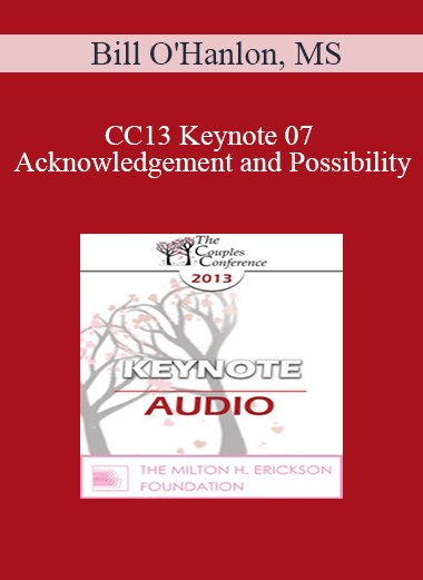 [Audio] CC13 Keynote 07 - Acknowledgement and Possibility: The Two Cornerstones to Successful Couples Therapy - Bill O'Hanlon