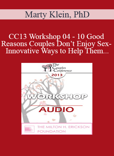 [Audio] CC13 Workshop 04 - 10 Good Reasons Couples Don’t Enjoy Sex- And Innovative Ways to Help Them - Marty Klein