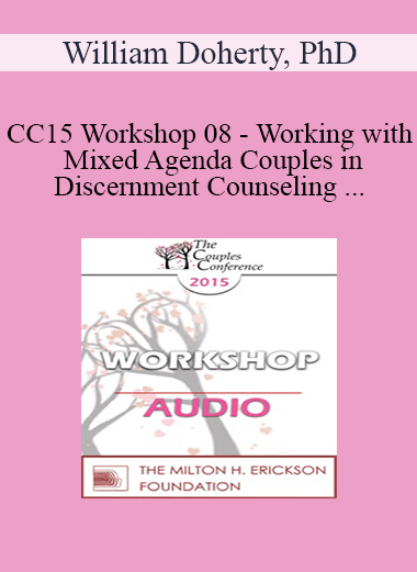 [Audio] CC15 Workshop 08 - Working with Mixed Agenda Couples in Discernment Counseling - William Doherty