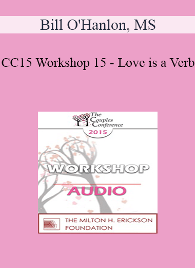 [Audio] CC15 Workshop 15 - Love is a Verb: Using Action Talk to Decrease Misunderstanding and to Find Solutions in Couples Therapy - Bill O'Hanlon