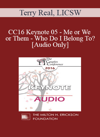 [Audio] CC16 Keynote 05 - Me or We or Them - Who Do I Belong To? - Terry Real