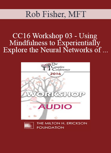 [Audio] CC16 Workshop 03 - Using Mindfulness to Experientially Explore the Neural Networks of Attachment - Rob Fisher