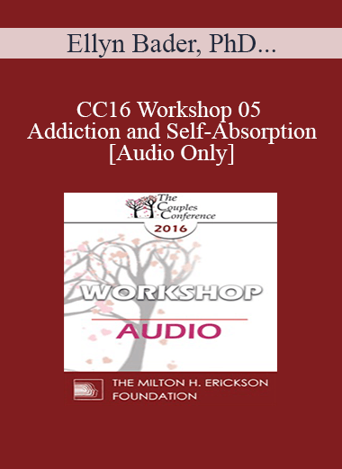 [Audio] CC16 Workshop 05 - Addiction and Self-Absorption - Ellyn Bader