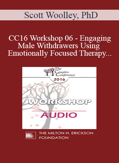[Audio] CC16 Workshop 06 - Engaging Male Withdrawers Using Emotionally Focused Therapy - Scott Woolley