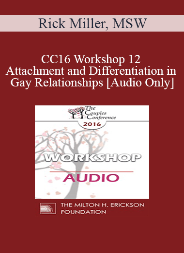 [Audio] CC16 Workshop 12 - Attachment and Differentiation in Gay Relationships - Rick Miller