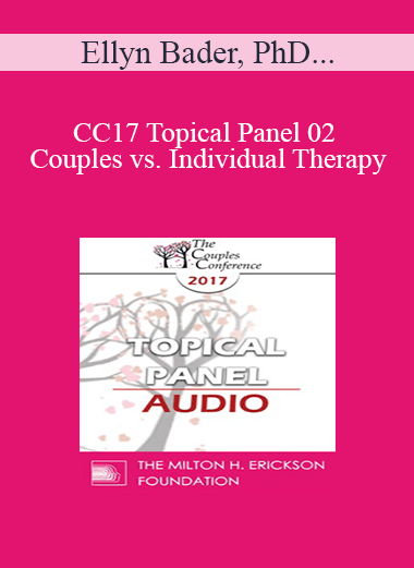 [Audio] CC17 Topical Panel 02 - Couples vs. Individual Therapy: What Works/What Doesn’t - Ellyn Bader