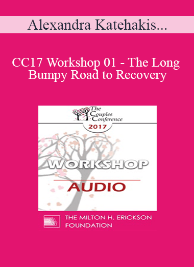 [Audio] CC17 Workshop 01 - The Long and Bumpy Road to Recovery: Restoring Trust and Love in Shattered Relationships - Alexandra Katehakis