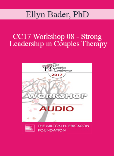 [Audio] CC17 Workshop 08 - Strong Leadership in Couples Therapy: How the Developmental Model Helps You (Part 2) - Ellyn Bader