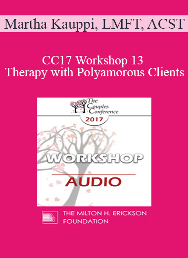 [Audio] CC17 Workshop 13 - Therapy with Polyamorous Clients: Gaining Cultural & Clinical Competence with a Marginalized Population - Martha Kauppi