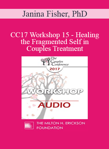 [Audio] CC17 Workshop 15 - Healing the Fragmented Self in Couples Treatment - Janina Fisher