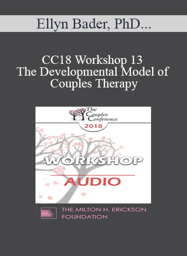[Audio] CC18 Workshop 13 - The Developmental Model of Couples Therapy: Advanced Experiential Workshop - Ellyn Bader