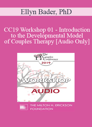 [Audio] CC19 Workshop 01 - Introduction to the Developmental Model of Couples Therapy - Ellyn Bader