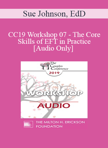[Audio] CC19 Workshop 07 - The Core Skills of EFT in Practice - Sue Johnson