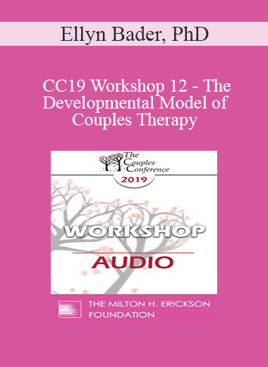 [Audio] CC19 Workshop 12 - The Developmental Model of Couples Therapy: Advanced Experiential Workshop - Ellyn Bader