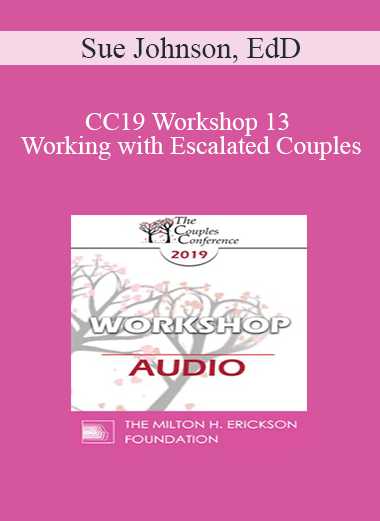 [Audio] CC19 Workshop 13 - Working with Escalated Couples: Coming Home from Hell with EFT - Sue Johnson