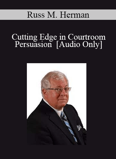 [Audio] Russ M. Herman - Cutting Edge in Courtroom Persuasion