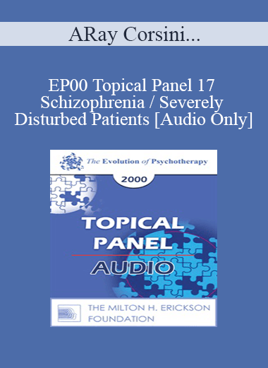 [Audio] EP00 Topical Panel 17 - Schizophrenia / Severely Disturbed Patients - Ray Corsini