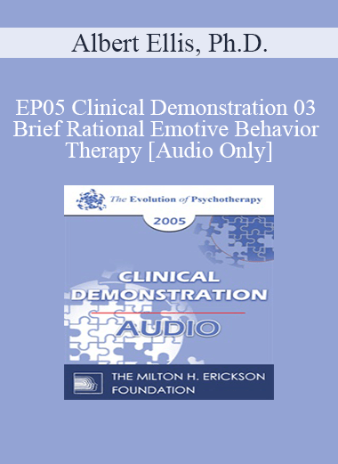 [Audio] EP05 Clinical Demonstration 03 - Brief Rational Emotive Behavior Therapy - Albert Ellis
