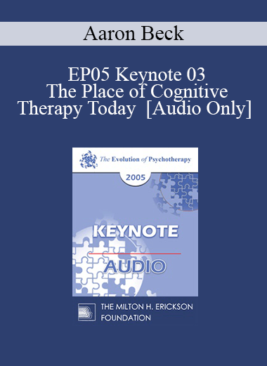 [Audio] EP05 Keynote 03 - The Place of Cognitive Therapy Today - Aaron Beck
