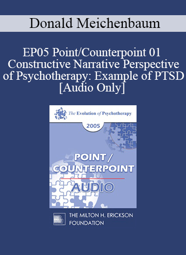 [Audio] EP05 Point/Counterpoint 01 - Constructive Narrative Perspective of Psychotherapy: Example of PTSD - Donald Meichenbaum