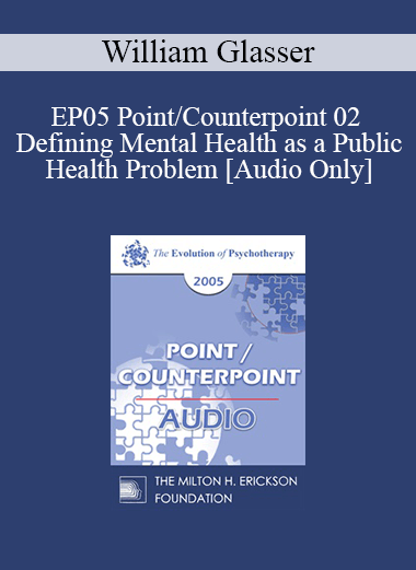 [Audio] EP05 Point/Counterpoint 02 - Defining Mental Health as a Public Health Problem - William Glasser