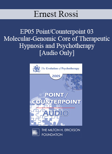 [Audio] EP05 Point/Counterpoint 03 - Molecular-Genomic Core of Therapeutic Hypnosis and Psychotherapy - Ernest Rossi