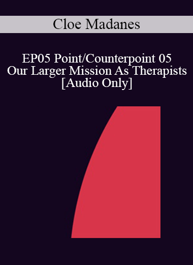 [Audio] EP05 Point/Counterpoint 05 - Our Larger Mission As Therapists - Cloe Madanes