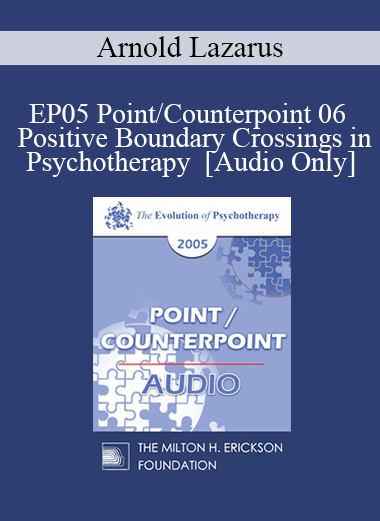 [Audio] EP05 Point/Counterpoint 06 - Positive Boundary Crossings in Psychotherapy - Arnold Lazarus