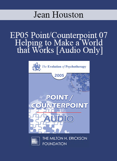 [Audio] EP05 Point/Counterpoint 07 - Helping to Make a World that Works: The Social Artist as Cultural Therapist - Jean Houston