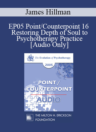 [Audio] EP05 Point/Counterpoint 16 - Restoring Depth of Soul to Psychotherapy Practice - James Hillman