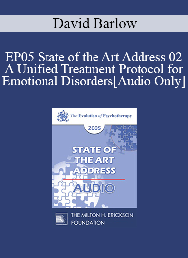 [Audio] EP05 State of the Art Address 02 - A Unified Treatment Protocol for Emotional Disorders - David Barlow