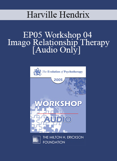 [Audio] EP05 Workshop 04 - Imago Relationship Therapy: A Couples Therapy Based on the Relational Paradigm I - Harville Hendrix