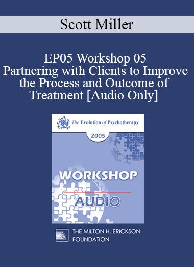 [Audio] EP05 Workshop 05 - Partnering with Clients to Improve the Process and Outcome of Treatment - Scott Miller